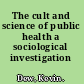 The cult and science of public health a sociological investigation /