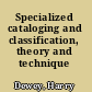 Specialized cataloging and classification, theory and technique