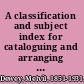 A classification and subject index for cataloguing and arranging the books and pamphlets of a library.