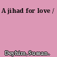 A jihad for love /