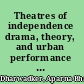 Theatres of independence drama, theory, and urban performance in India since 1947 /