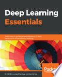 Deep learning essentials : your hands-on guide to the fundamentals of deep learning and neural network modeling /