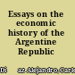 Essays on the economic history of the Argentine Republic /