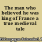 The man who believed he was king of France a true medieval tale /