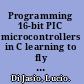 Programming 16-bit PIC microcontrollers in C learning to fly the PIC24 /