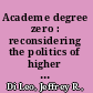 Academe degree zero : reconsidering the politics of higher education /