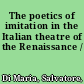 The poetics of imitation in the Italian theatre of the Renaissance /