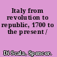 Italy from revolution to republic, 1700 to the present /