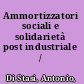 Ammortizzatori sociali e solidarietà post industriale /