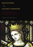 Refiguring the sacred feminine : the poems of John Donne, Aemilia Lanyer, and John Milton /