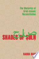 Shades of ṣulḥ : the rhetorics of Arab-Islamic reconciliation /