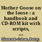 Mother Goose on the loose : a handbook and CD-ROM kit with scripts, rhymes, songs, flannel-board patterns, and activities for promoting early childhood development /