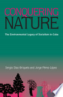 Conquering nature : the environmental legacy of socialism in Cuba /