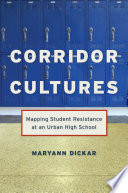 Corridor cultures : mapping student resistance at an urban high school /