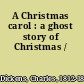 A Christmas carol : a ghost story of Christmas /