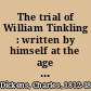 The trial of William Tinkling : written by himself at the age of 8 years /