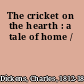 The cricket on the hearth : a tale of home /