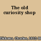 The old curiosity shop