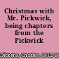 Christmas with Mr. Pickwick, being chapters from the Pickwick papers