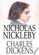 Nicholas Nickleby : a faithful account of the fortunes, misfortunes, uprisings, downfallings and complete career of the Nickelby family /