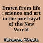 Drawn from life : science and art in the portrayal of the New World /