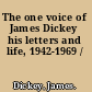 The one voice of James Dickey his letters and life, 1942-1969 /