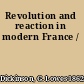 Revolution and reaction in modern France /