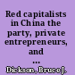 Red capitalists in China the party, private entrepreneurs, and prospects for political change /