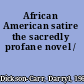 African American satire the sacredly profane novel /