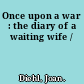 Once upon a war : the diary of a waiting wife /