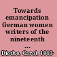 Towards emancipation German women writers of the nineteenth century /