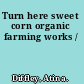 Turn here sweet corn organic farming works /