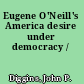 Eugene O'Neill's America desire under democracy /