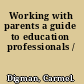 Working with parents a guide to education professionals /