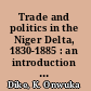 Trade and politics in the Niger Delta, 1830-1885 : an introduction to the economic and political history of Nigeria /