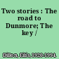 Two stories : The road to Dunmore; The key /