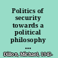 Politics of security towards a political philosophy of continental thought /