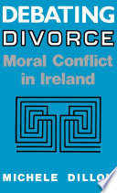 Debating divorce : moral conflict in Ireland /