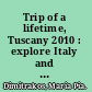 Trip of a lifetime, Tuscany 2010 : explore Italy and take a wonderful journey through the beautiful region of Tuscany /