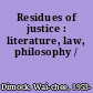 Residues of justice : literature, law, philosophy /