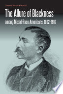 The Allure of Blackness among Mixed-Race Americans, 1862-1916