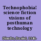 Technophobia! science fiction visions of posthuman technology /