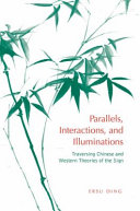 Parallels, interactions, and illuminations : traversing Chinese and Western theories of the sign /