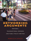 Networking arguments : rhetoric, transnational feminism, and public policy writing /