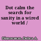 Dot calm the search for sanity in a wired world /