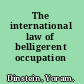 The international law of belligerent occupation