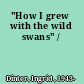 "How I grew with the wild swans" /
