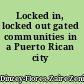 Locked in, locked out gated communities in a Puerto Rican city /