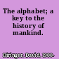 The alphabet; a key to the history of mankind.