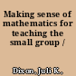 Making sense of mathematics for teaching the small group /